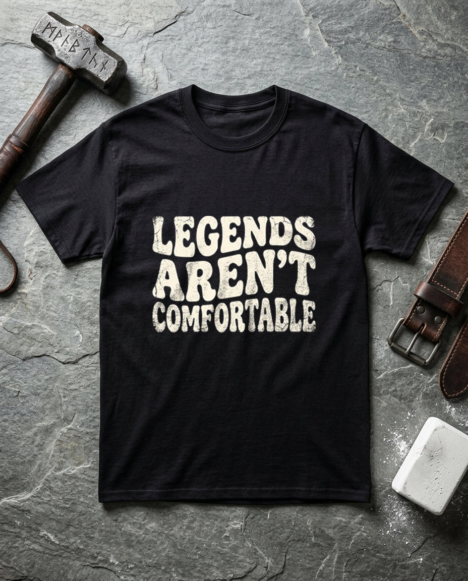 Legends Arent Comfortable